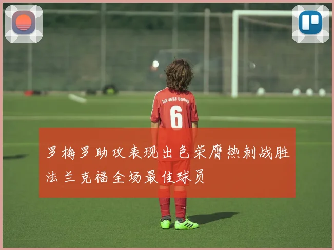 罗梅罗助攻表现出色荣膺热刺战胜法兰克福全场最佳球员